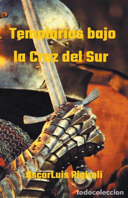 Libri: Templarios bajo la Cruz del Sur - Oscar Luis Rigiroli
