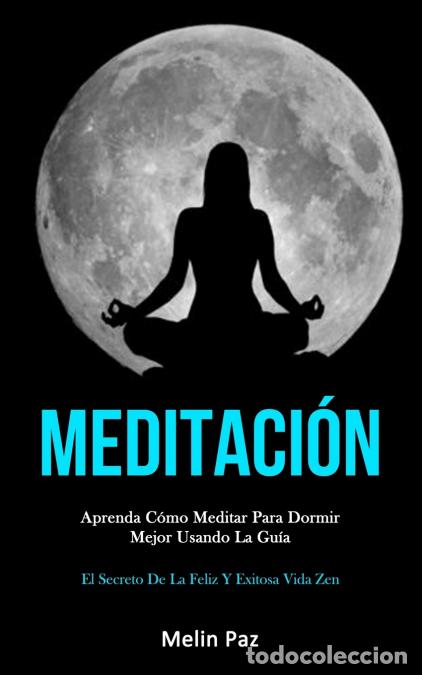 Libri: Meditaci&oacute;n - Aprenda c&oacute;mo meditar para dormir mejor usando la gu&iacute;a (El secreto de la feliz y exitosa