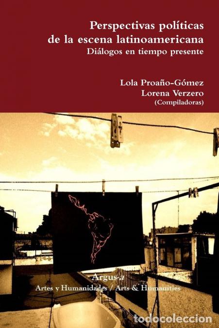 Libri: Perspectivas pol&iacute;ticas de la escena latinoamericana. Di&aacute;logos en tiempo presente - Lola Proa&ntilde;o-G&oacute;mez