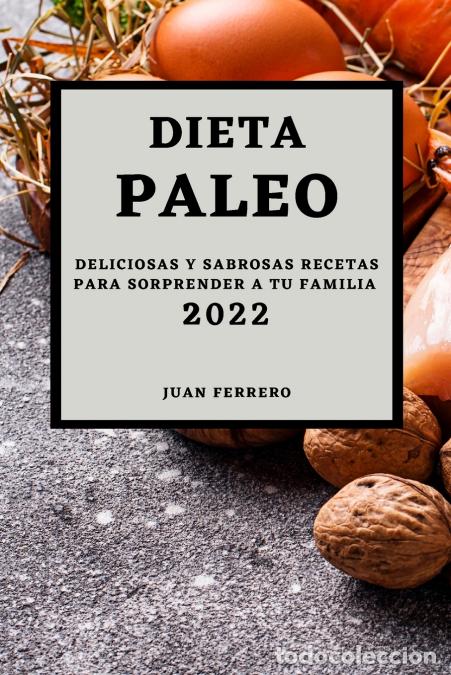 Libri: DIETA PALEO 2022 - DELICIOSAS Y SABROSAS RECETAS PARA SORPRENDER A TU FAMILIA - JUAN FERRERO