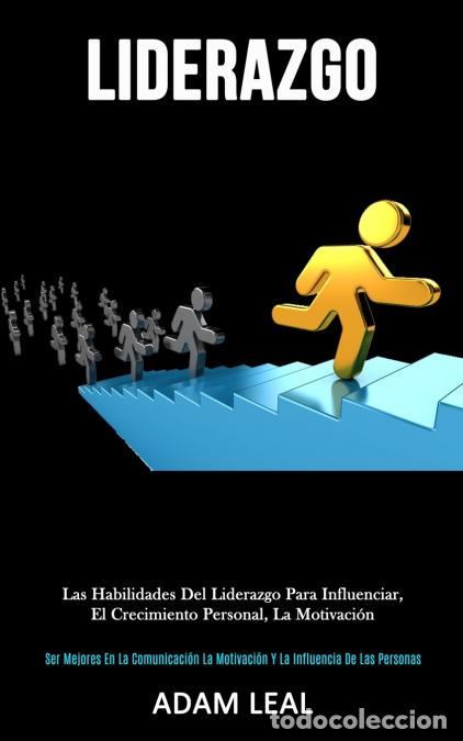 Libri: Liderazgo - Las habilidades del liderazgo para influenciar, el crecimiento personal, la motivaci&oacute;n (