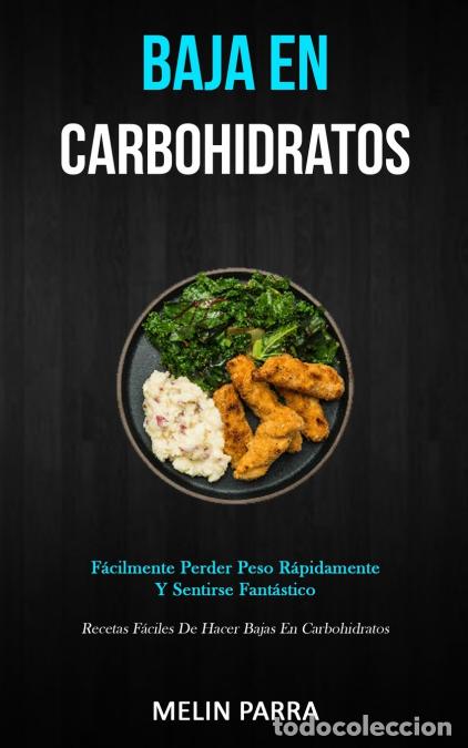 Libri: Baja En Carbohidratos - F&aacute;cilmente perder peso r&aacute;pidamente y sentirse fant&aacute;stico (Recetas f&aacute;ciles de