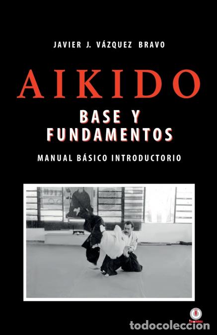 Libri: Aikido - Base y fundamentos manual b&aacute;sico introductorio - Javier JV&aacute;zquez Bravo