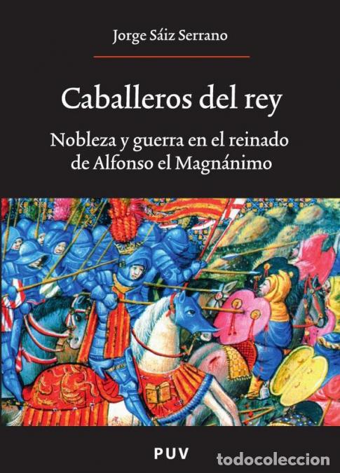 Libri: Caballeros del rey - Nobleza y guerra en el reinado de Alfonso el Magn&aacute;nimo - Jorge S&aacute;iz Serrano