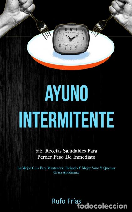 Libri: Ayuno Intermitente - 5:2, recetas saludables para perder peso de inmediato (La mejor gu&iacute;a para mante