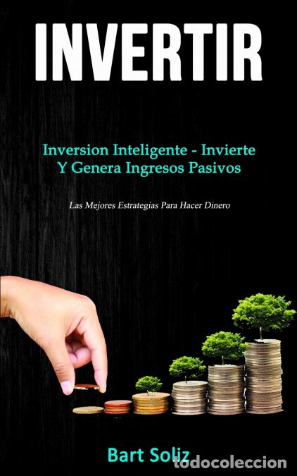 Libri: Invertir - Inversion inteligente - invierte y genera ingresos pasivos (Las mejores estrategias para