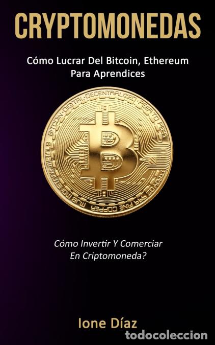 Libri: Cryptomonedas - C&oacute;mo lucrar del bitcoin, ethereum para aprendices (C&oacute;mo invertir y comerciar en crip