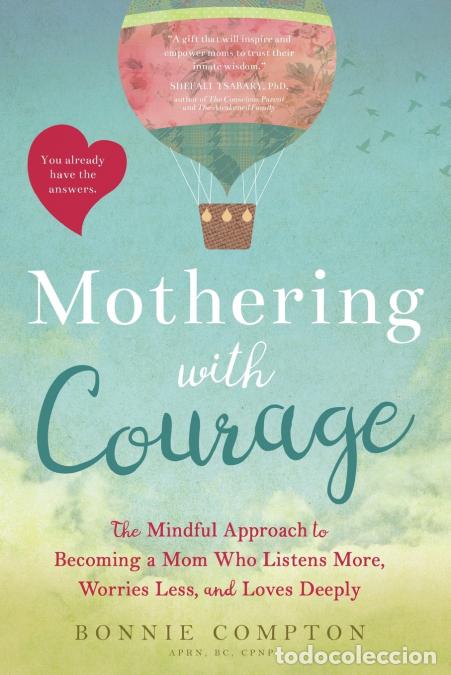 Libri: Mothering with Courage - The Mindful Approach to Becoming a Mom Who Listens More, Worries Less, and