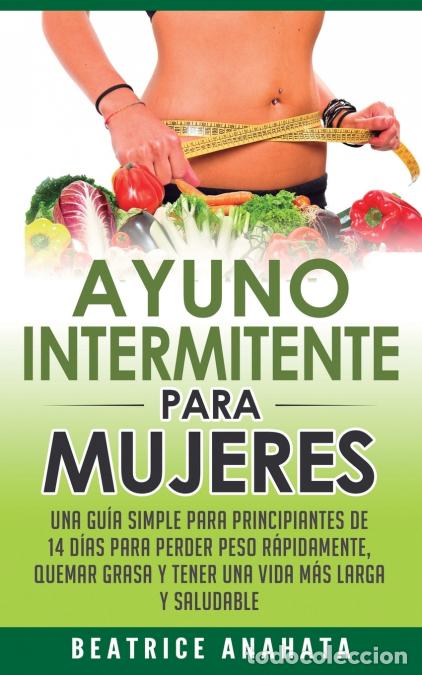 B&uuml;cher: Ayuno Intermitente Para Mujeres - Una Gu&iacute;a Simple Para Principiantes De 14 D&iacute;as Para Perder Peso R&aacute;p