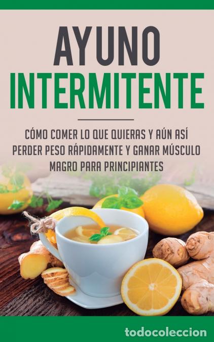 books: Ayuno Intermitente - Como Comer Lo Que Y Aun Asi Perder Peso Rapidamente Y Ganar Musculo Magro Para