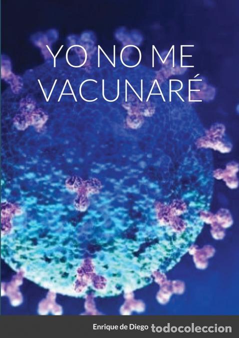 Libri: YO NO ME VACUNAR&Eacute; - Enrique de Diego Villagran