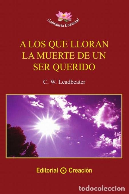 Libros: A los que lloran la muerte de un ser querido - CWLeadbeater,Jes&uacute;s Garc&iacute;a Consuegra Gonz&aacute;lez,C. W. Le