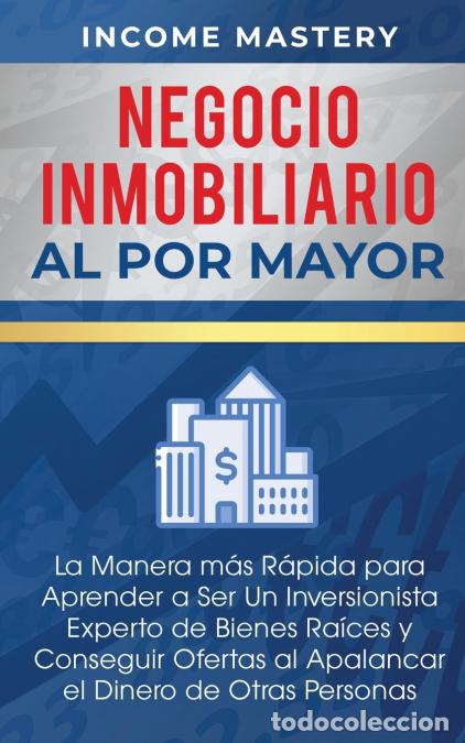 Livres: Negocio Inmobiliario al por Mayor - La manera m&aacute;s R&aacute;pida para Aprender a ser un Inversionista Expert
