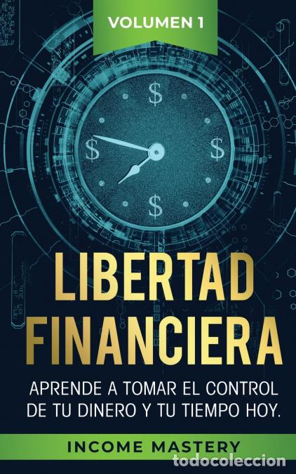 B&uuml;cher: Libertad Financiera - Aprende a Tomar el Control de tu Dinero y de tu Tiempo Hoy Volumen 1 - Income