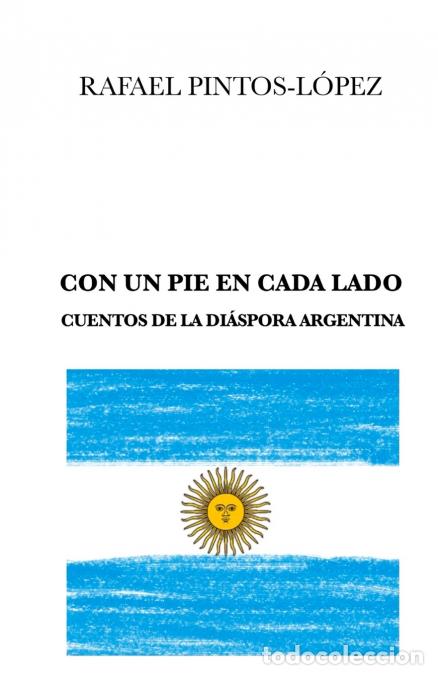 Livres: CON UN PIE EN CADA LADO - Cuentos de la di&aacute;spora argentina - Rafael Pintos-L&oacute;pez
