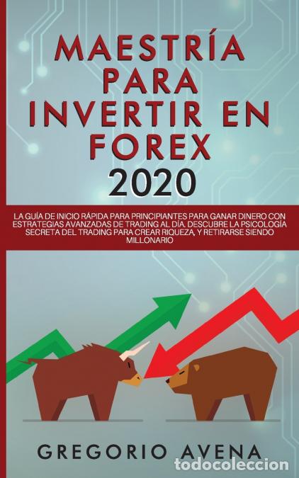 B&uuml;cher: Maestr&iacute;a para Invertir en Forex 2020 - La Gu&iacute;a de inicio r&aacute;pida para principiantes para ganar dinero