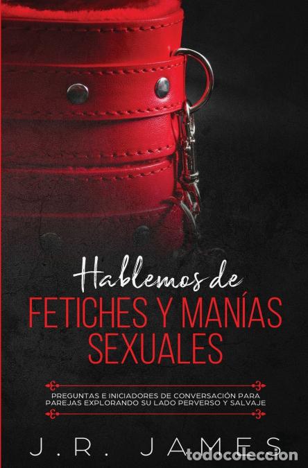 B&uuml;cher: Hablemos de Fetiches y Man&iacute;as Sexuales - Preguntas e Iniciadores de Conversaci&oacute;n para Parejas Explor