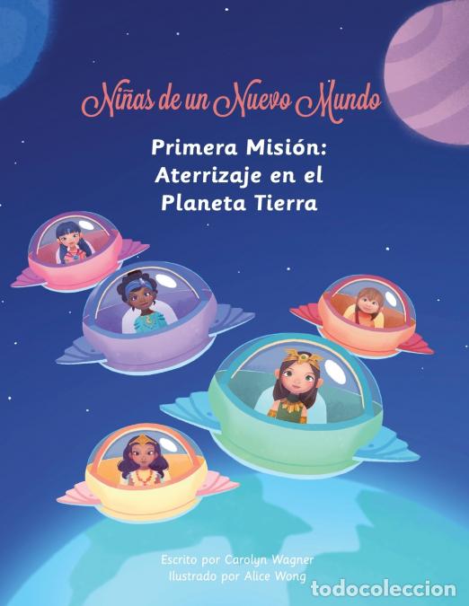 Libros: Ni&ntilde;as de un Nuevo Mundo - Primera Misi&oacute;n: Aterrizaje en el Planeta Tierra - Carolyn Wagner,Alice Wo