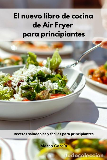 Libros: El nuevo libro de cocina de Air Fryer para principiantes - Recetas saludables y f&aacute;ciles para princip