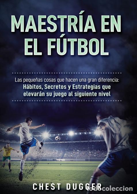 Libri: Maestr&iacute;a en el f&uacute;tbol - Las peque&ntilde;as cosas que hacen una gran diferencia - Chest Dugger