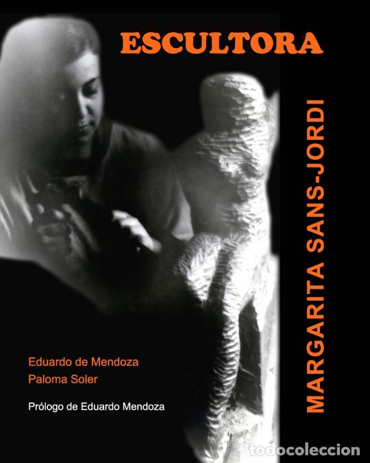 books: ESCULTORA. Margarita Sans-Jordi - Pr&oacute;logo de Eduardo Mendoza - Paloma Soler-Eduardo d Mendoza