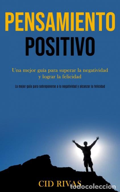 Libri: Pensamiento Positivo - Una mejor gu&iacute;a para superar la negatividad y lograr la felicidad (La mejor gu