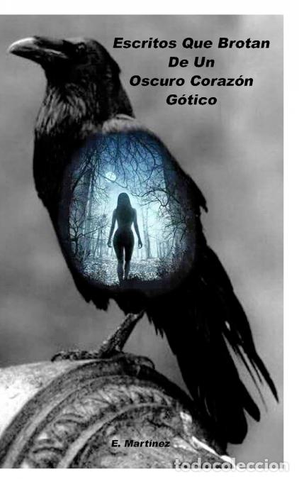 Libri: Escritos Que Brotan De Un Oscuro Coraz&oacute;n G&oacute;tico. - Encarni Mart&iacute;nez Espinosa
