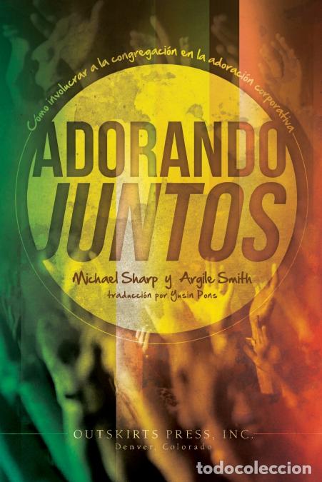 Libri: Adorando Juntos - C&oacute;mo involucrar a la congregaci&oacute;n en la adoraci&oacute;n corporativa - Michael Sharp