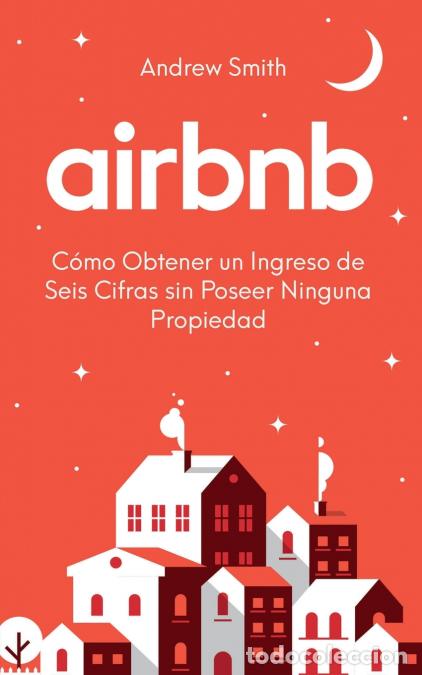 Libros: Airbnb - c&oacute;mo obtener un ingreso de seis cifras sin poseer ninguna propiedad (En Espa&ntilde;ol/Spanish Ver