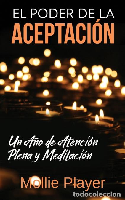 B&uuml;cher: El Poder de la Aceptaci&oacute;n - Un A&ntilde;o de Atenci&oacute;n Plena y Meditaci&oacute;n - Mollie Player