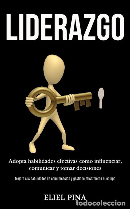 B&uuml;cher: Liderazgo - Adopta habilidades efectivas como influenciar, comunicar y tomar decisiones (Mejore sus
