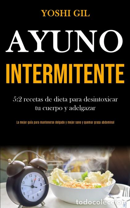 books: Ayuno Intermitente - 5:2 recetas de dieta para desintoxicar tu cuerpo y adelgazar (La mejor gu&iacute;a pa