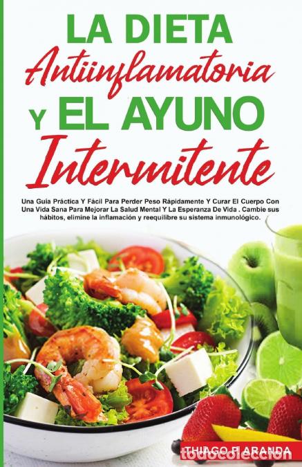 books: LA DIETA ANTIINFLAMATORIA Y EL AYUNO INTERMITENTE - Para Perder Peso R&aacute;pidamente Y Curar El Cuerpo C