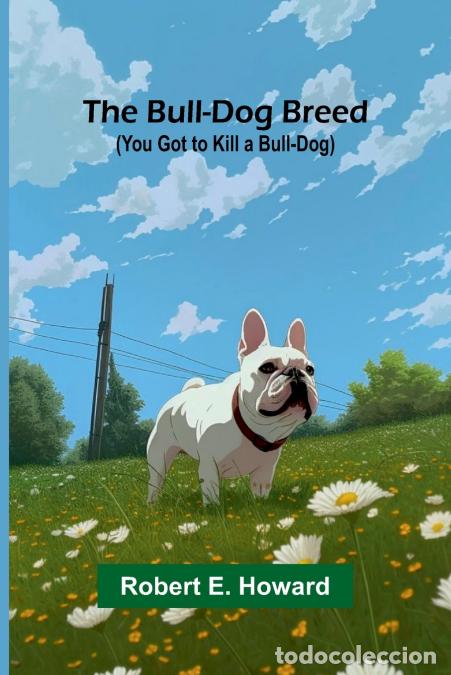 B&uuml;cher: The Bull-Dog Breed (You Got to Kill a Bull-dog) - Robert E. Howard