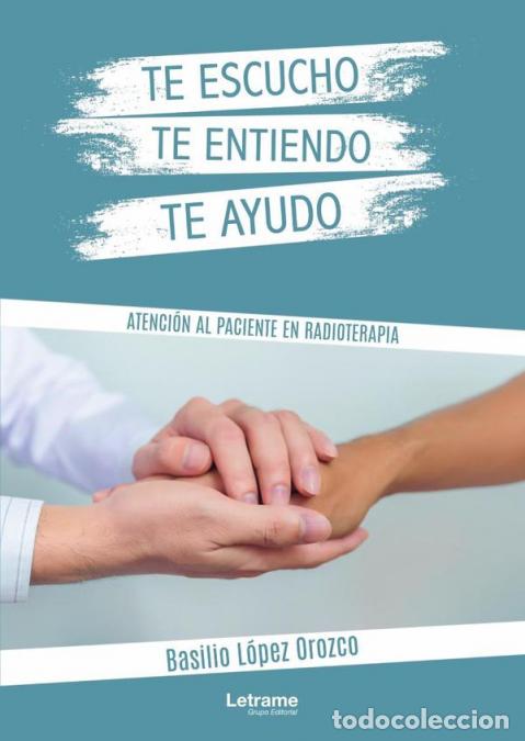 B&uuml;cher: Te escucho, te entiendo, te ayudo. Atenci&oacute;n al paciente en radioterapia - Basilio L&oacute;pez Orozco