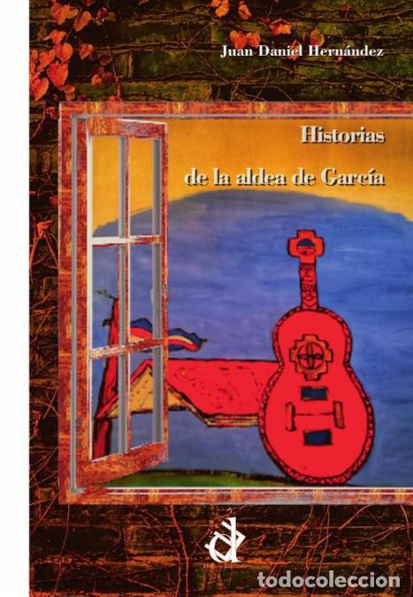 Libri: Historias de la aldea de Garc&iacute;a - Juan Daniel Hern&aacute;ndez,Juan Daniel Hern&aacute;ndez