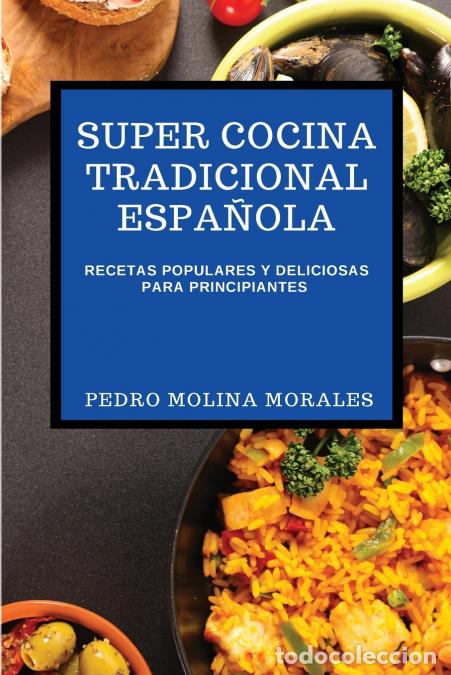 B&uuml;cher: SUPER COCINA TRADICIONAL ESPA&Ntilde;OLA - RECETAS POPULARES Y DELICIOSAS PARA PRINCIPIANTES - PEDRO MOLINA