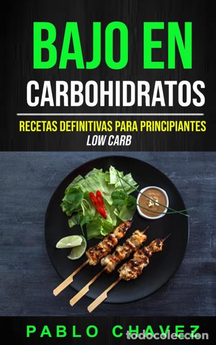 B&uuml;cher: Bajo En Carbohidratos - Recetas Definitivas Para Principiantes (Low Carb) - Pablo Chavez
