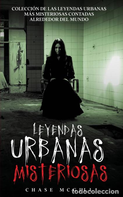 Libri: Leyendas Urbanas Misteriosas - Colecci&oacute;n de las Leyendas Urbanas m&aacute;s Misteriosas Contadas Alrededor