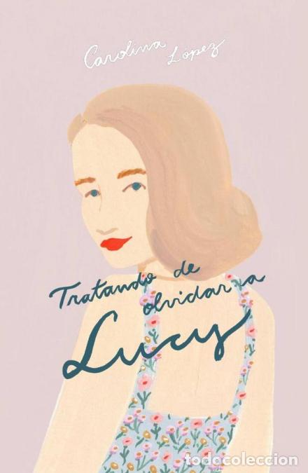Livros: Tratando de Olvidar a Lucy - &iquest;Ayudar&iacute;as al amor de tu vida a encontrar al tuyo? - Carolina L&oacute;pez