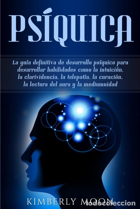 Livres: Ps&iacute;quica - La gu&iacute;a definitiva de desarrollo ps&iacute;quico para desarrollar habilidades como la intuici&oacute;n,