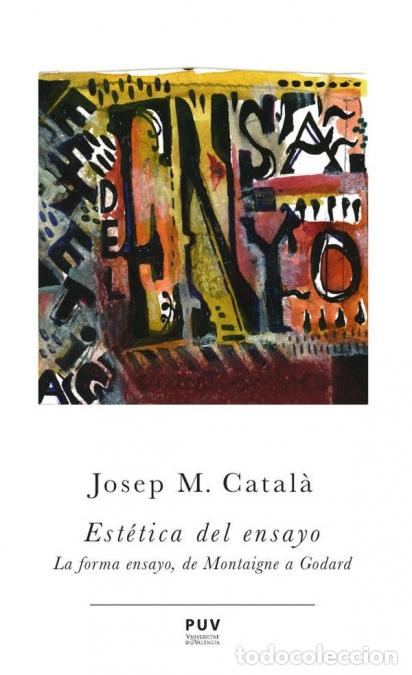 Livres: Est&eacute;tica del ensayo - La forma ensayo, de Montaigne a Godard - Josep Maria Catal&agrave; Dom&egrave;nech