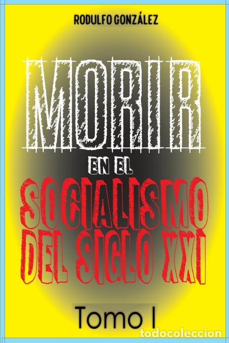 Livres: Morir en el Socialismo del Siglo XXI Tomo I - Tomo I - Juan Rodulfo,Rodulfo Gonzalez