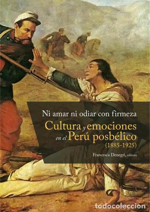 Libros: Ni amar ni odiar con firmeza - Cultura y emociones en el Per&uacute; posb&eacute;lico (1885-1925) - Francesca Dene