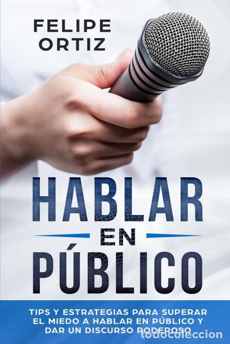 Livros: Hablar en P&uacute;blico - Tips y Estrategias para Superar el Miedo a Hablar en P&uacute;blico y Dar un Discurso P