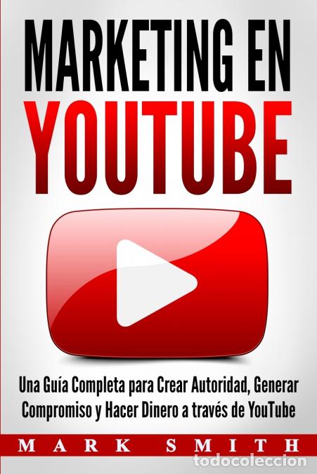 B&uuml;cher: Marketing en YouTube - Una Gu&iacute;a Completa para Crear Autoridad, Generar Compromiso y Hacer Dinero a t