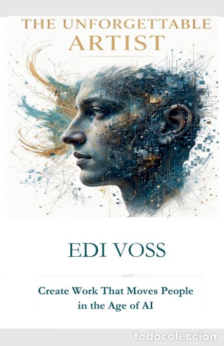 Libros: THE UNFORGETTABLE ARTIST Create Work That Moves People in the Age of AI - EDI VOSS