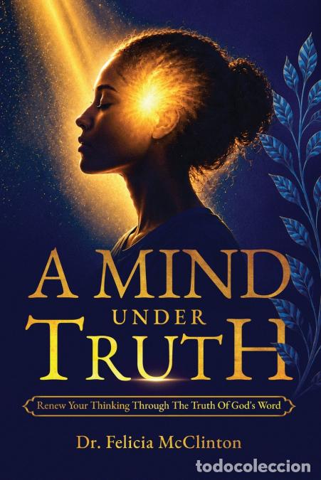 B&uuml;cher: A MIND UNDER TRUTH - Renew Your Thinking Through The Truth Of God?s Word - Dr. Felicia McClinton