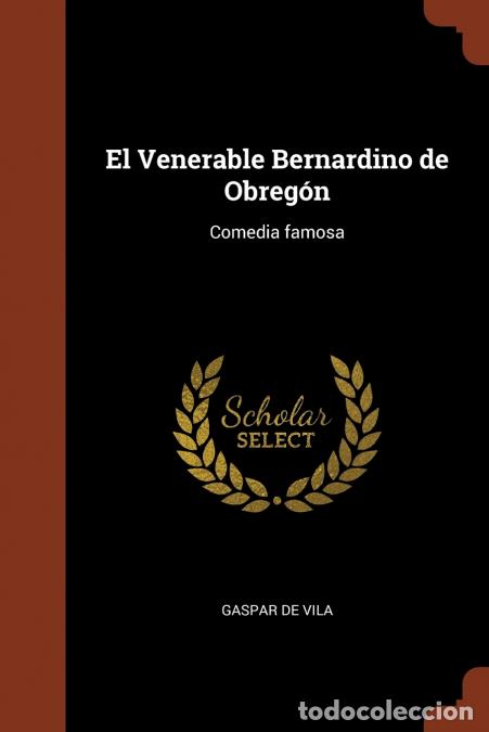 B&uuml;cher: El Venerable Bernardino de Obreg&oacute;n - Comedia famosa - Gaspar de vila