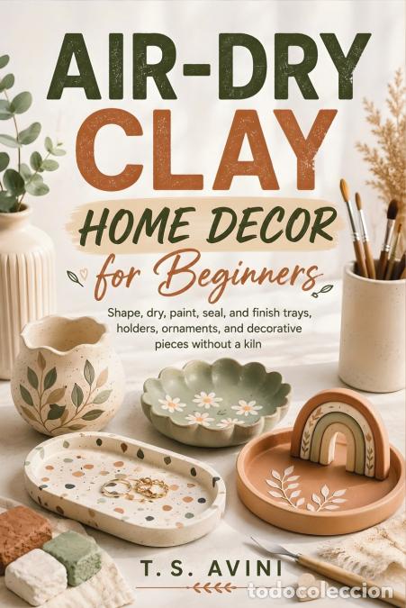 Libri: Air Dry Clay Home Decor for Beginners - Learn shaping, joining, drying, painting, and sealing throug